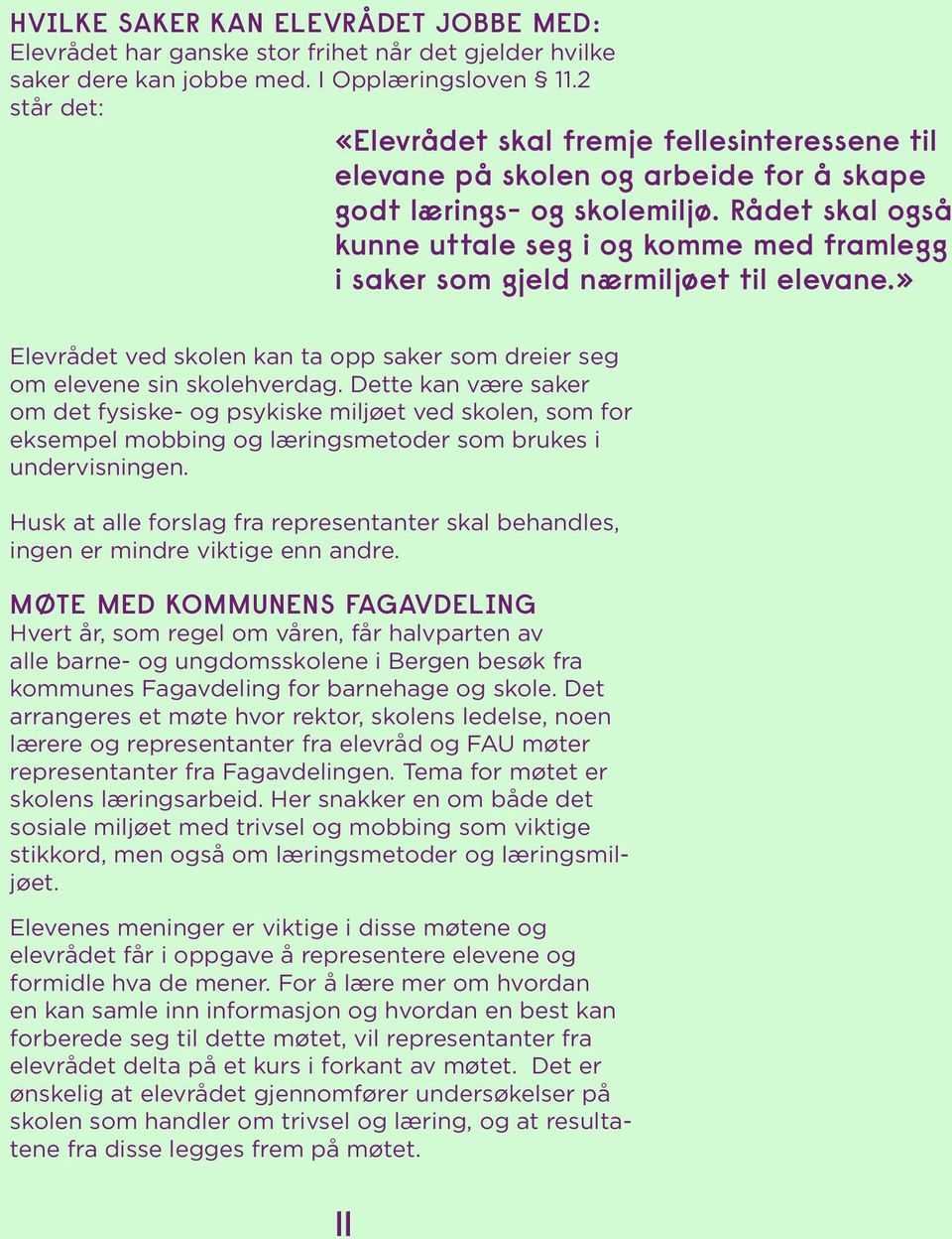 Rådet skal også kunne uttale seg i og komme med framlegg i saker som gjeld nærmiljøet til elevane.» Elevrådet ved skolen kan ta opp saker som dreier seg om elevene sin skolehverdag.