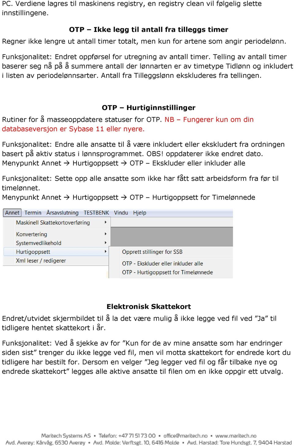 Telling av antall timer baserer seg nå på å summere antall der lønnarten er av timetype Tidlønn og inkludert i listen av periodelønnsarter. Antall fra Tilleggslønn ekskluderes fra tellingen.