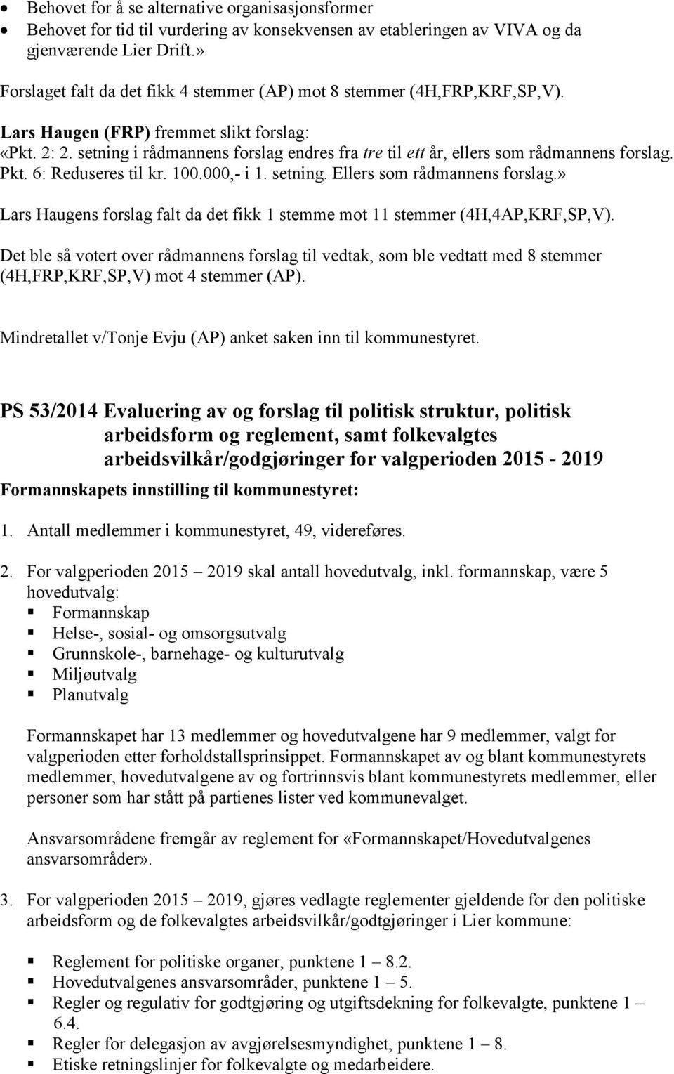 setning i rådmannens forslag endres fra tre til ett år, ellers som rådmannens forslag. Pkt. 6: Reduseres til kr. 100.000,- i 1. setning. Ellers som rådmannens forslag.