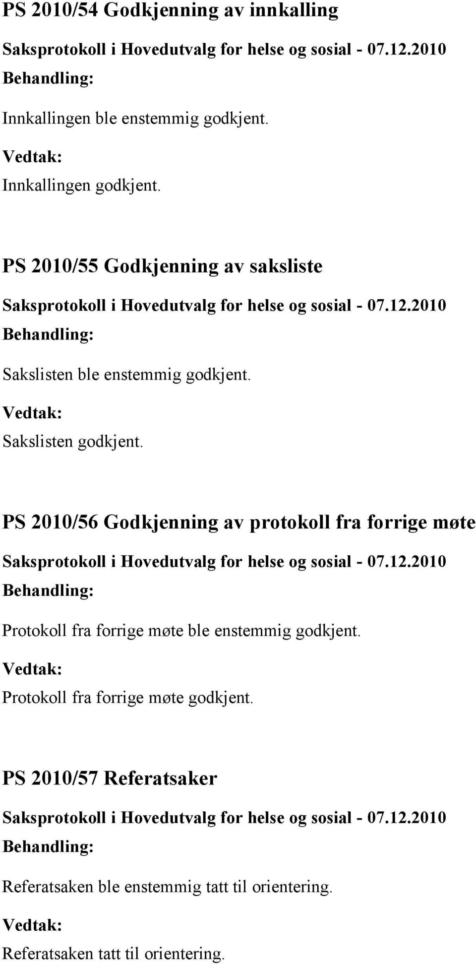 2010/56 Godkjenning av protokoll fra forrige møte Protokoll fra forrige møte ble enstemmig godkjent.