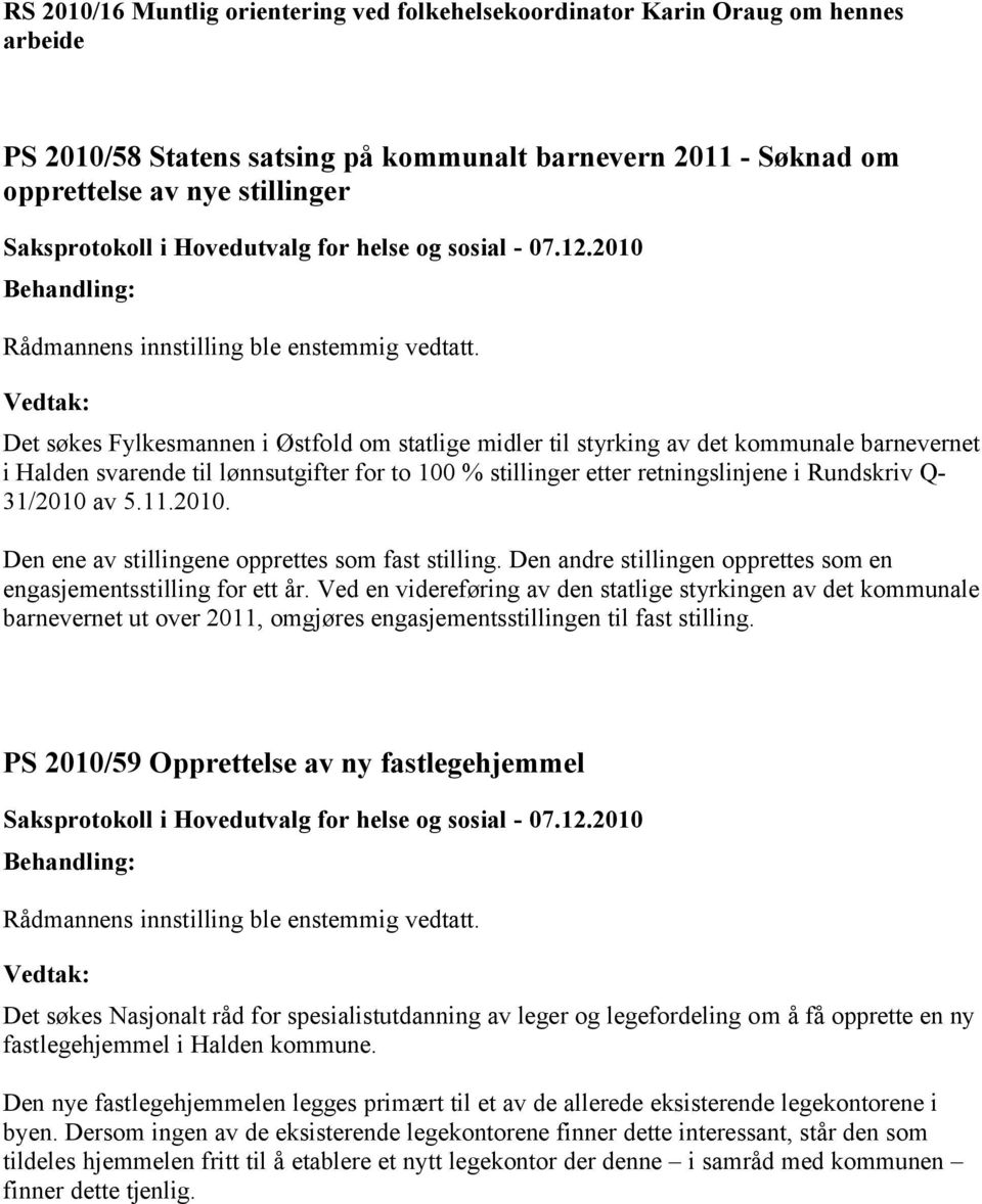 Det søkes Fylkesmannen i Østfold om statlige midler til styrking av det kommunale barnevernet i Halden svarende til lønnsutgifter for to 100 % stillinger etter retningslinjene i Rundskriv Q- 31/2010