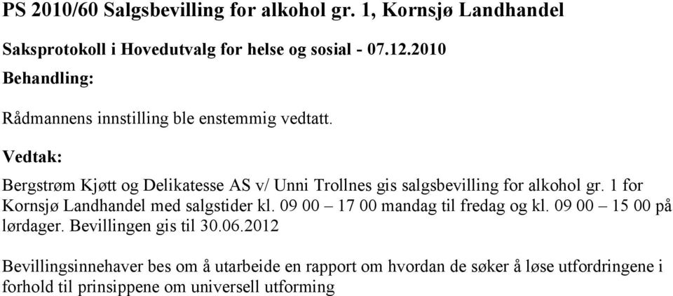 1 for Kornsjø Landhandel med salgstider kl. 09 00 17 00 mandag til fredag og kl. 09 00 15 00 på lørdager.