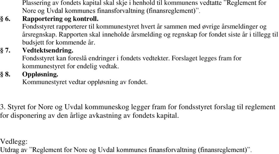 Rapporten skal inneholde årsmelding og regnskap for fondet siste år i tillegg til budsjett for kommende år. 7. Vedtektsendring. Fondsstyret kan foreslå endringer i fondets vedtekter.