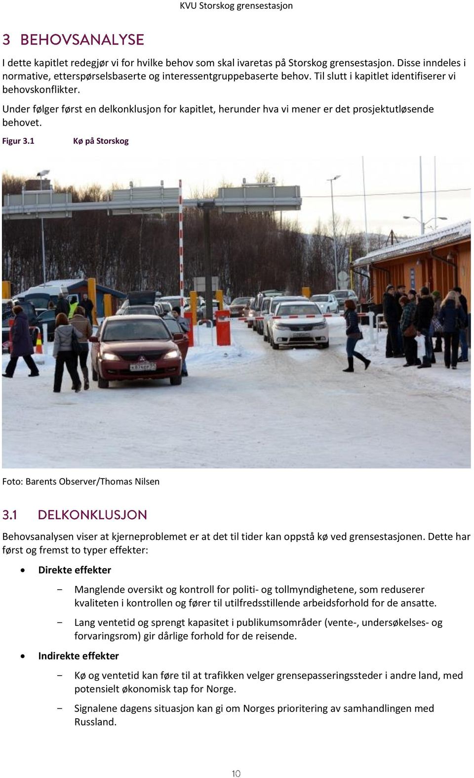 1 Kø på Storskog Foto: Barents Observer/Thomas Nilsen Behovsanalysen viser at kjerneproblemet er at det til tider kan oppstå kø ved grensestasjonen.