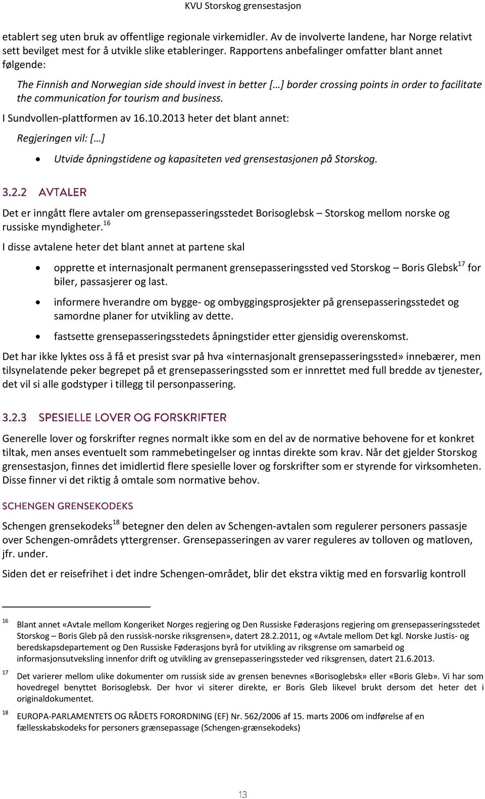 business. I Sundvollen-plattformen av 16.10.2013 heter det blant annet: Regjeringen vil: [ ] Utvide åpningstidene og kapasiteten ved grensestasjonen på Storskog.