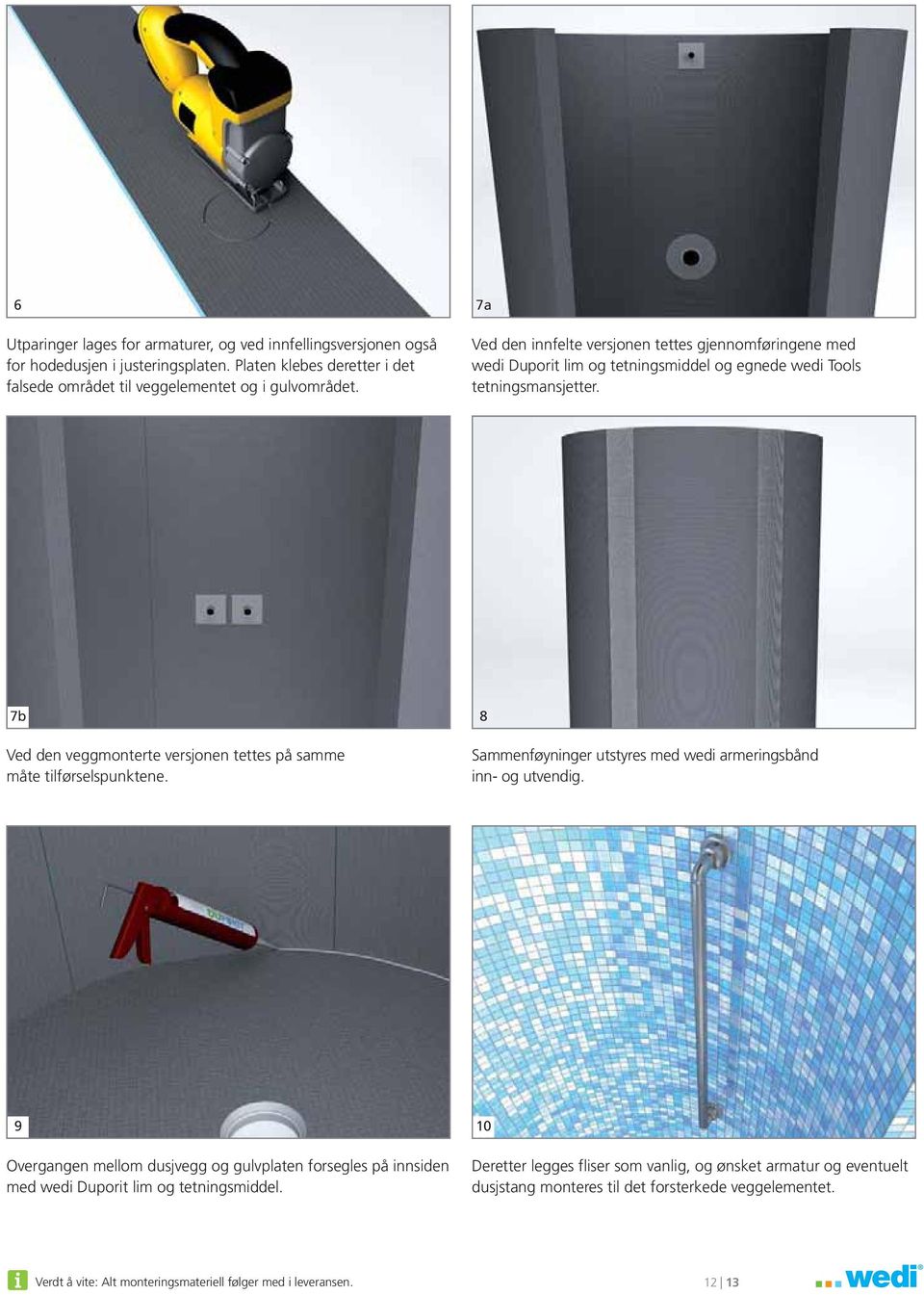 7b Ved den veggmonterte versjonen tettes på samme måte tilførselspunktene. 8 Sammenføyninger utstyres med wedi armeringsbånd inn- og utvendig.