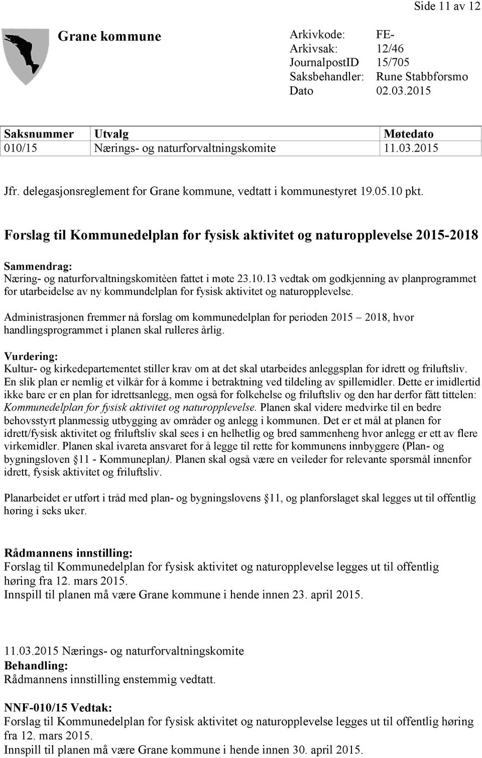 Forslag til Kommunedelplan for fysisk aktivitet og naturopplevelse 2015-2018 Sammendrag: Næring- og naturforvaltningskomitèen fattet i møte 23.10.