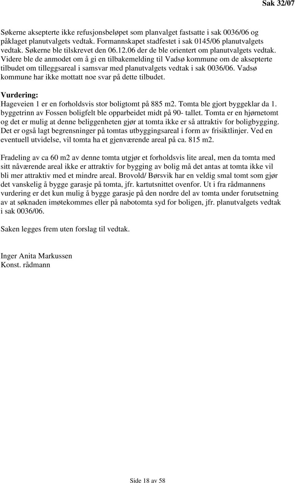 Videre ble de anmodet om å gi en tilbakemelding til Vadsø kommune om de aksepterte tilbudet om tilleggsareal i samsvar med planutvalgets vedtak i sak 0036/06.