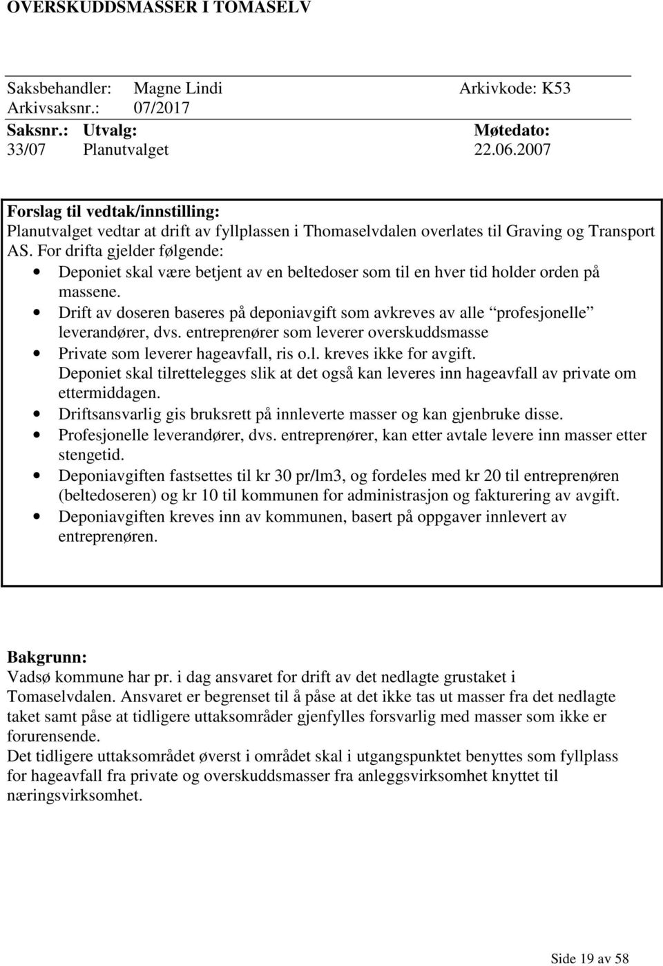 For drifta gjelder følgende: Deponiet skal være betjent av en beltedoser som til en hver tid holder orden på massene.