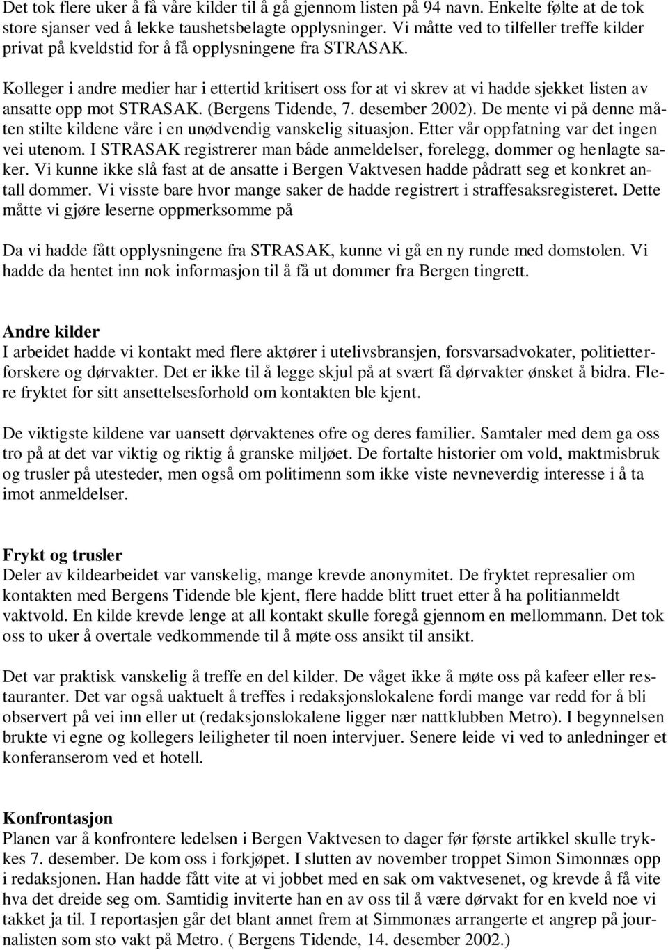 Kolleger i andre medier har i ettertid kritisert oss for at vi skrev at vi hadde sjekket listen av ansatte opp mot STRASAK. (Bergens Tidende, 7. desember 2002).