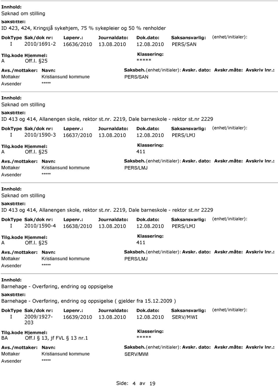 nr. 2219, Dale barneskole - rektor st.nr 2229 2010/1590-4 16638/2010 PERS/LMJ A Off.l. 25 411 Mottaker PERS/LMJ Barnehage - Overføring, endring og oppsigelse Barnehage - Overføring, endring og oppsigelse ( gjelder fra 15.