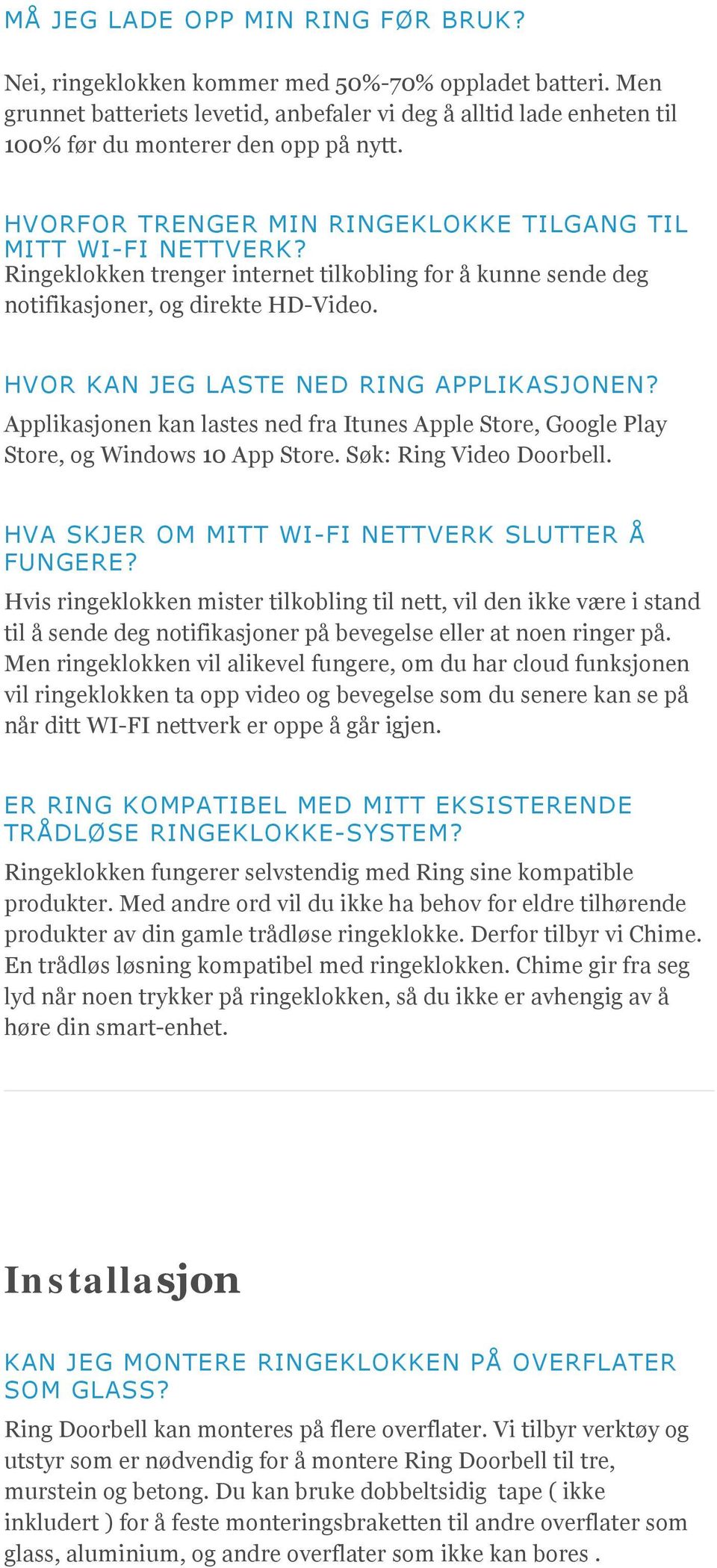 Ringeklokken trenger internet tilkobling for å kunne sende deg notifikasjoner, og direkte HD-Video. HVOR KAN JEG LASTE NED RING APPLIKASJONEN?