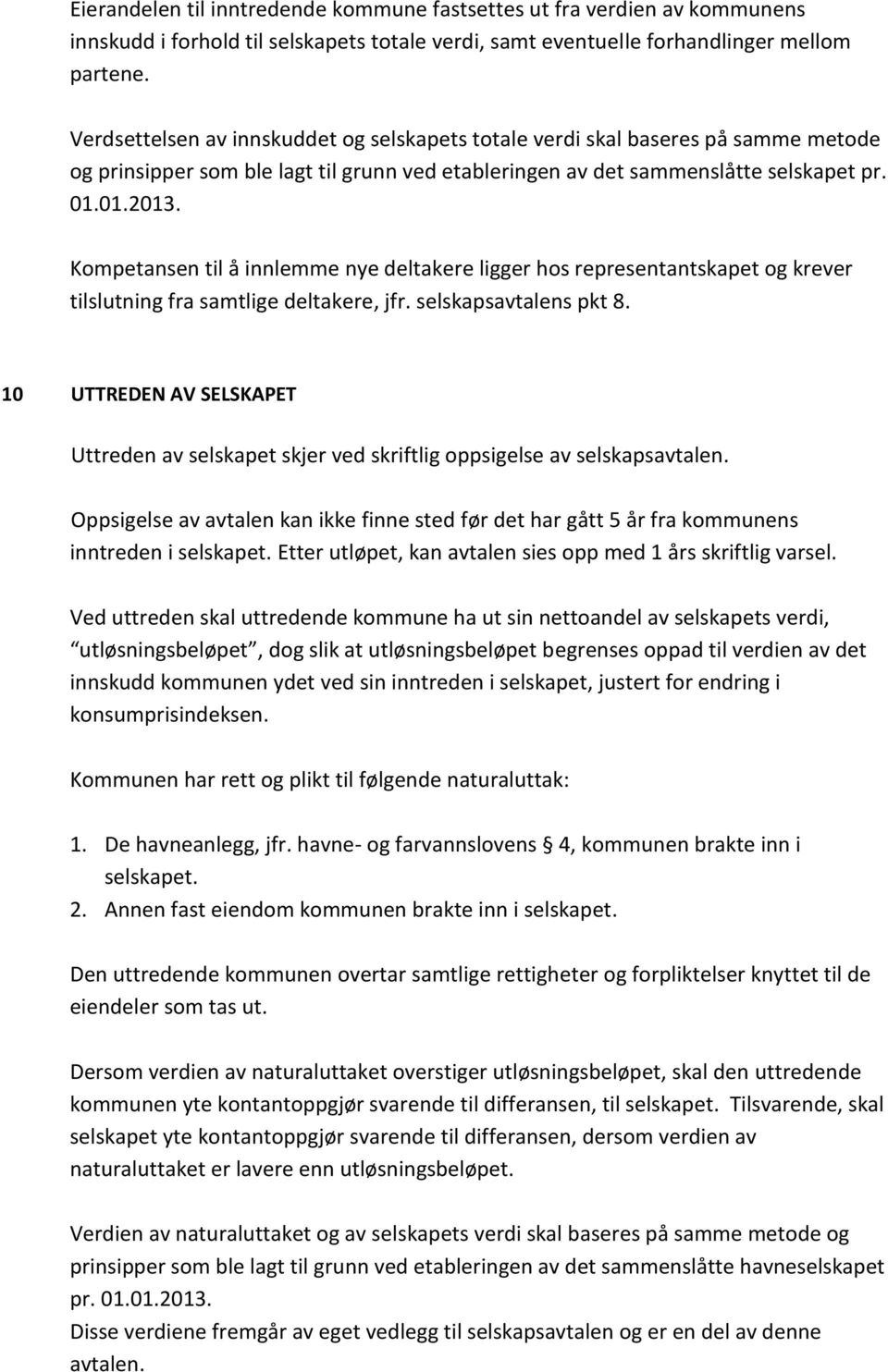 Kompetansen til å innlemme nye deltakere ligger hos representantskapet og krever tilslutning fra samtlige deltakere, jfr. selskapsavtalens pkt 8.