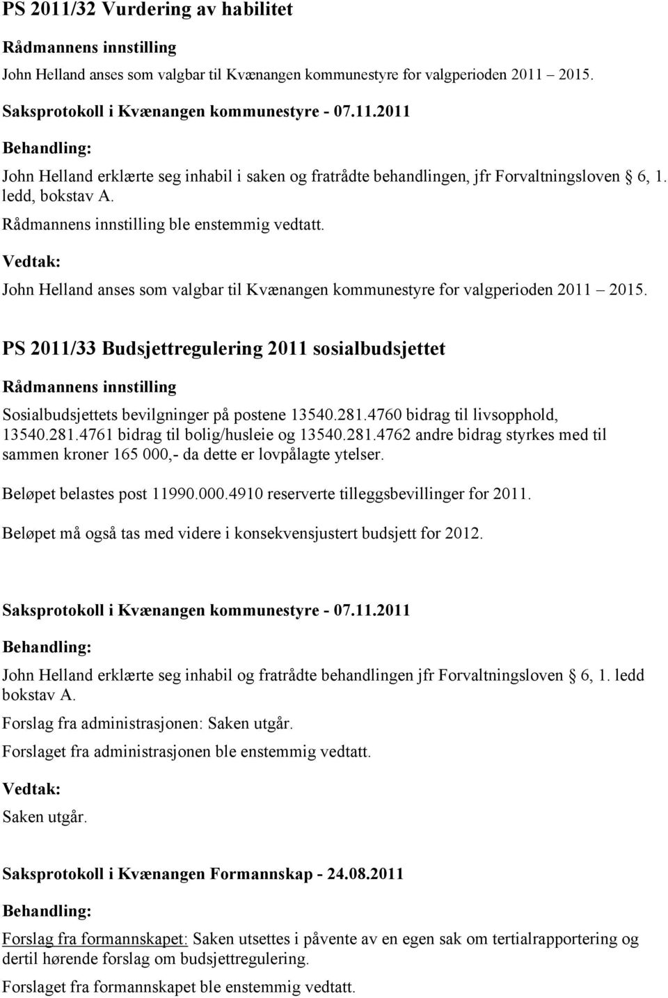 John Helland anses som valgbar til Kvænangen kommunestyre for valgperioden 2011 2015. PS 2011/33 Budsjettregulering 2011 sosialbudsjettet Sosialbudsjettets bevilgninger på postene 13540.281.