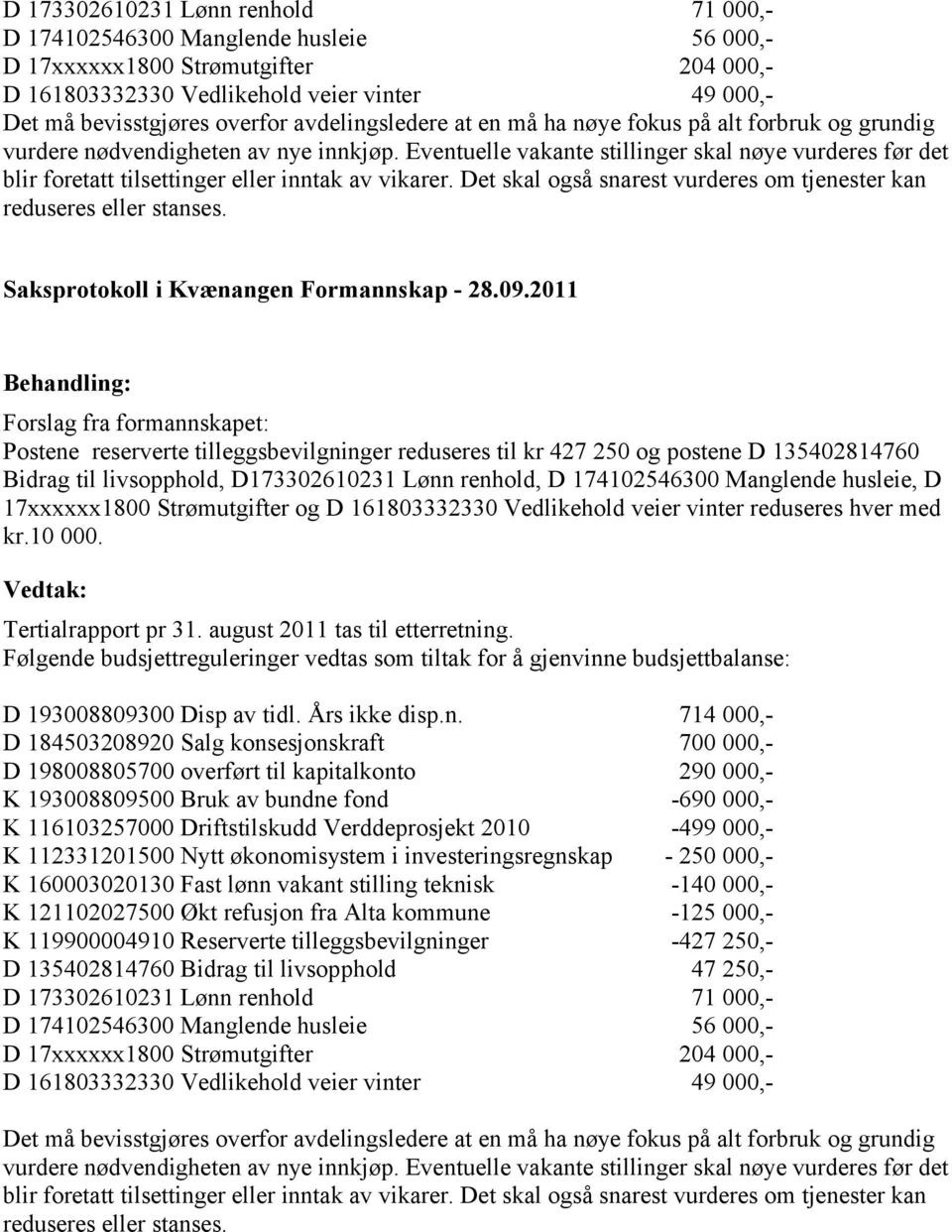 Eventuelle vakante stillinger skal nøye vurderes før det blir foretatt tilsettinger eller inntak av vikarer. Det skal også snarest vurderes om tjenester kan reduseres eller stanses.