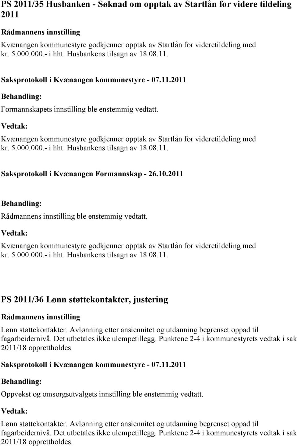 Husbankens tilsagn av 18.08.11. Saksprotokoll i Kvænangen Formannskap - 26.10.2011 ble enstemmig vedtatt. Kvænangen kommunestyre godkjenner opptak av Startlån for videretildeling med kr. 5.000.