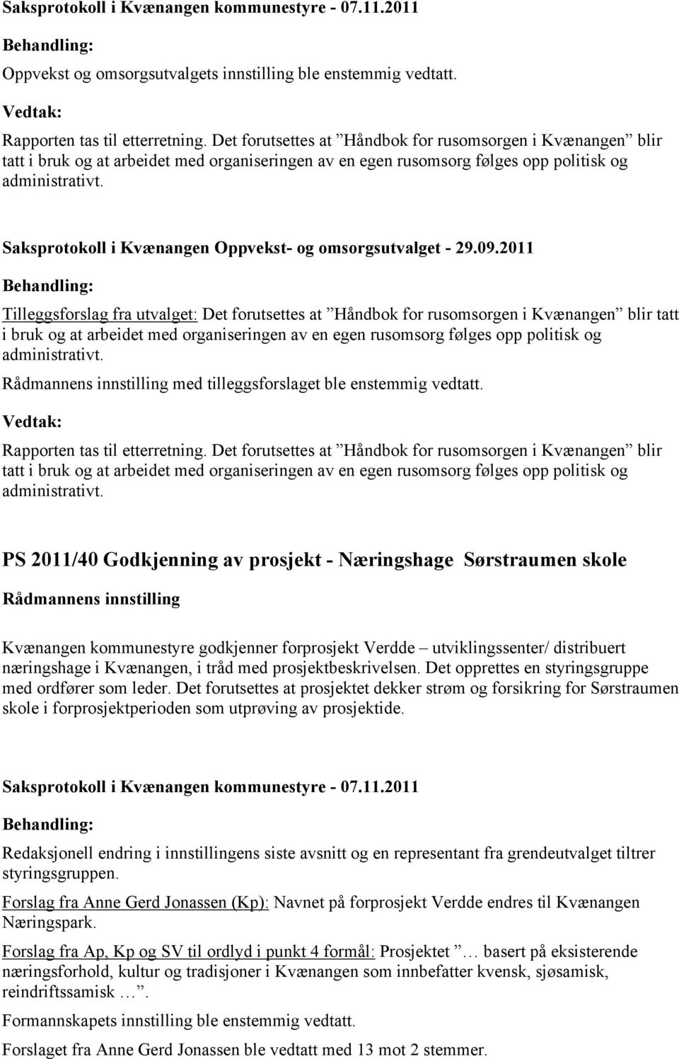 Saksprotokoll i Kvænangen Oppvekst- og omsorgsutvalget - 29.09.2011 Tilleggsforslag fra utvalget:  med tilleggsforslaget ble enstemmig vedtatt. Rapporten tas til etterretning.