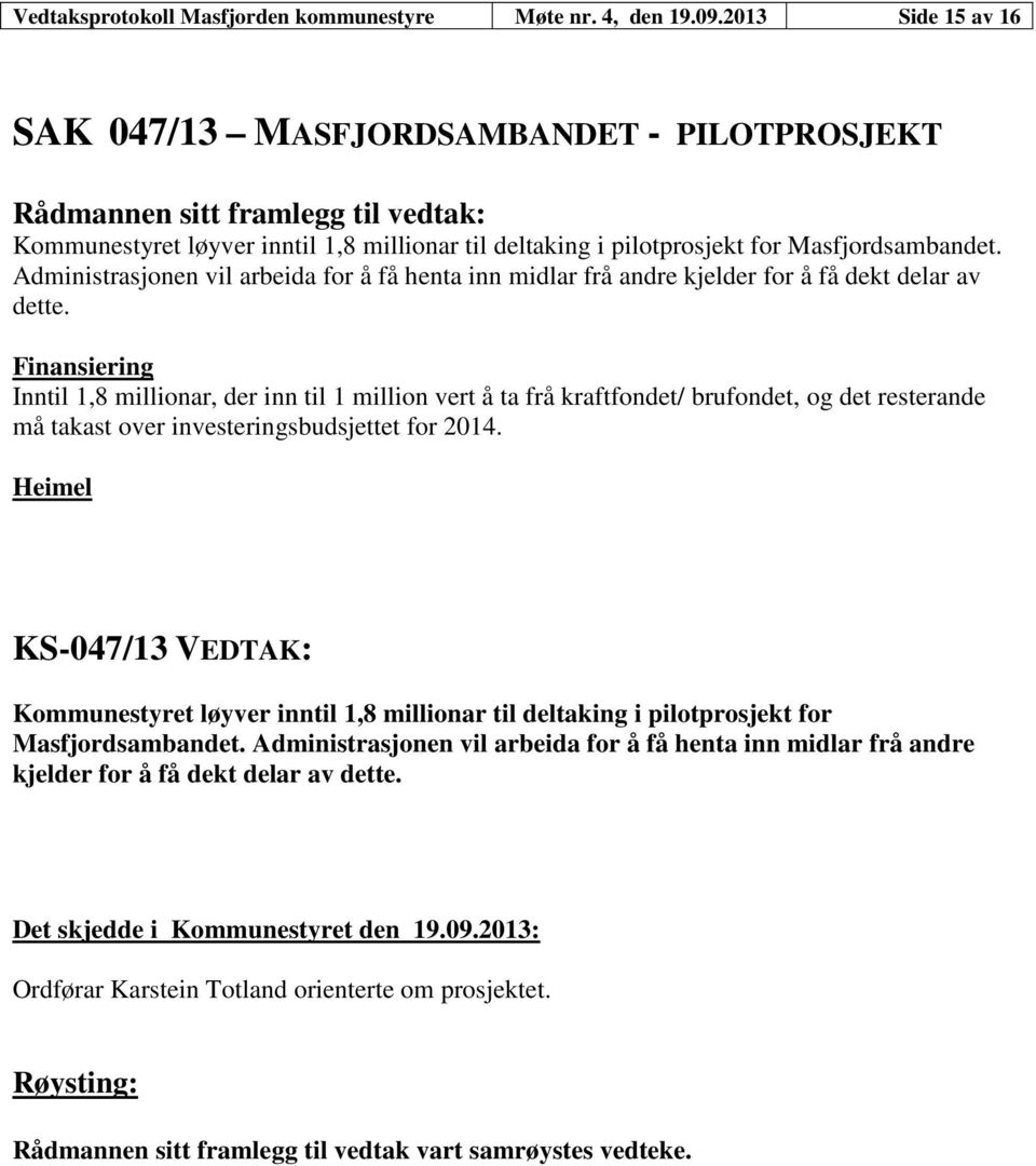 Administrasjonen vil arbeida for å få henta inn midlar frå andre kjelder for å få dekt delar av dette.