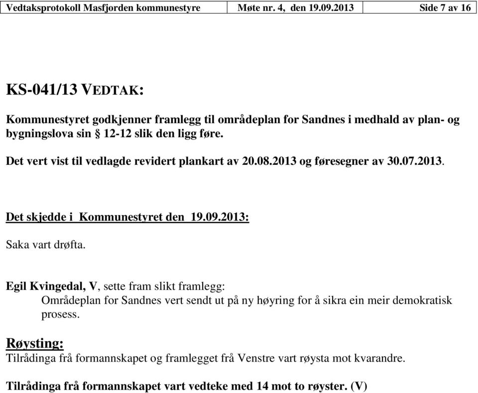 føre. Det vert vist til vedlagde revidert plankart av 20.08.2013 og føresegner av 30.07.2013. Saka vart drøfta.