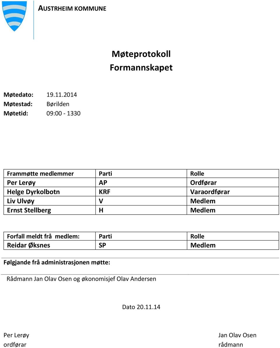 Dyrkolbotn KRF Varaordførar Liv Ulvøy V Medlem Ernst Stellberg H Medlem Forfall meldt frå medlem: Parti Rolle