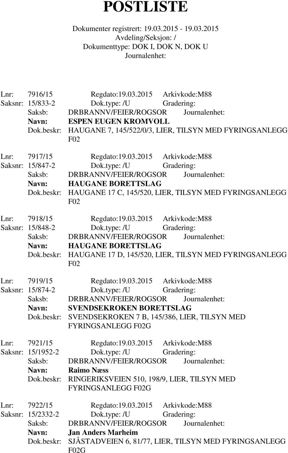 beskr: HAUGANE 17 C, 145/520, LIER, TILSYN MED FYRINGSANLEGG F02 Lnr: 7918/15 Regdato:19.03.2015 Arkivkode:M88 Saksnr: 15/848-2 Dok.type: /U Gradering: Navn: HAUGANE BORETTSLAG Dok.