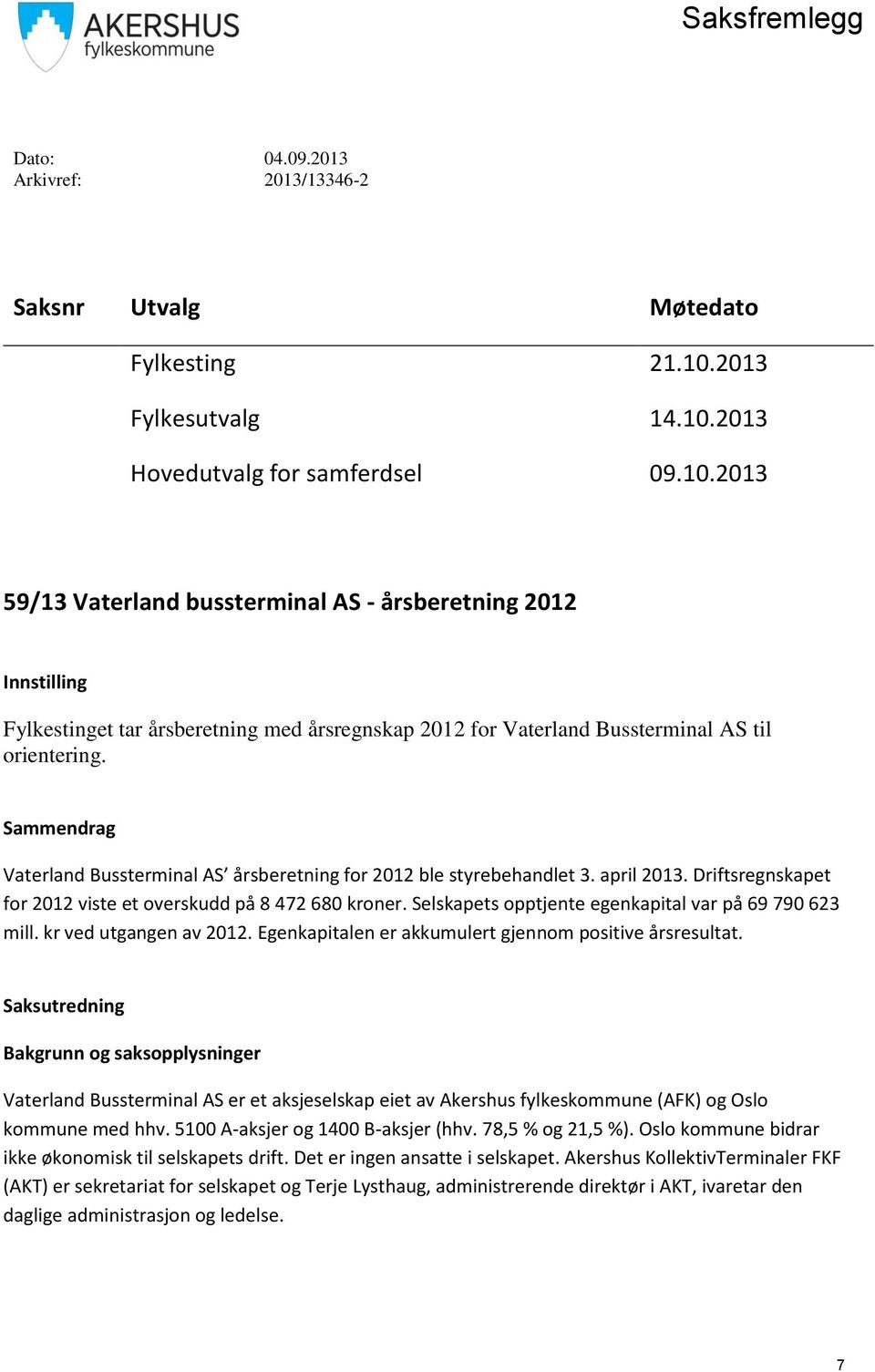 Sammendrag Vaterland Bussterminal AS årsberetning for 2012 ble styrebehandlet 3. april 2013. Driftsregnskapet for 2012 viste et overskudd på 8 472 680 kroner.