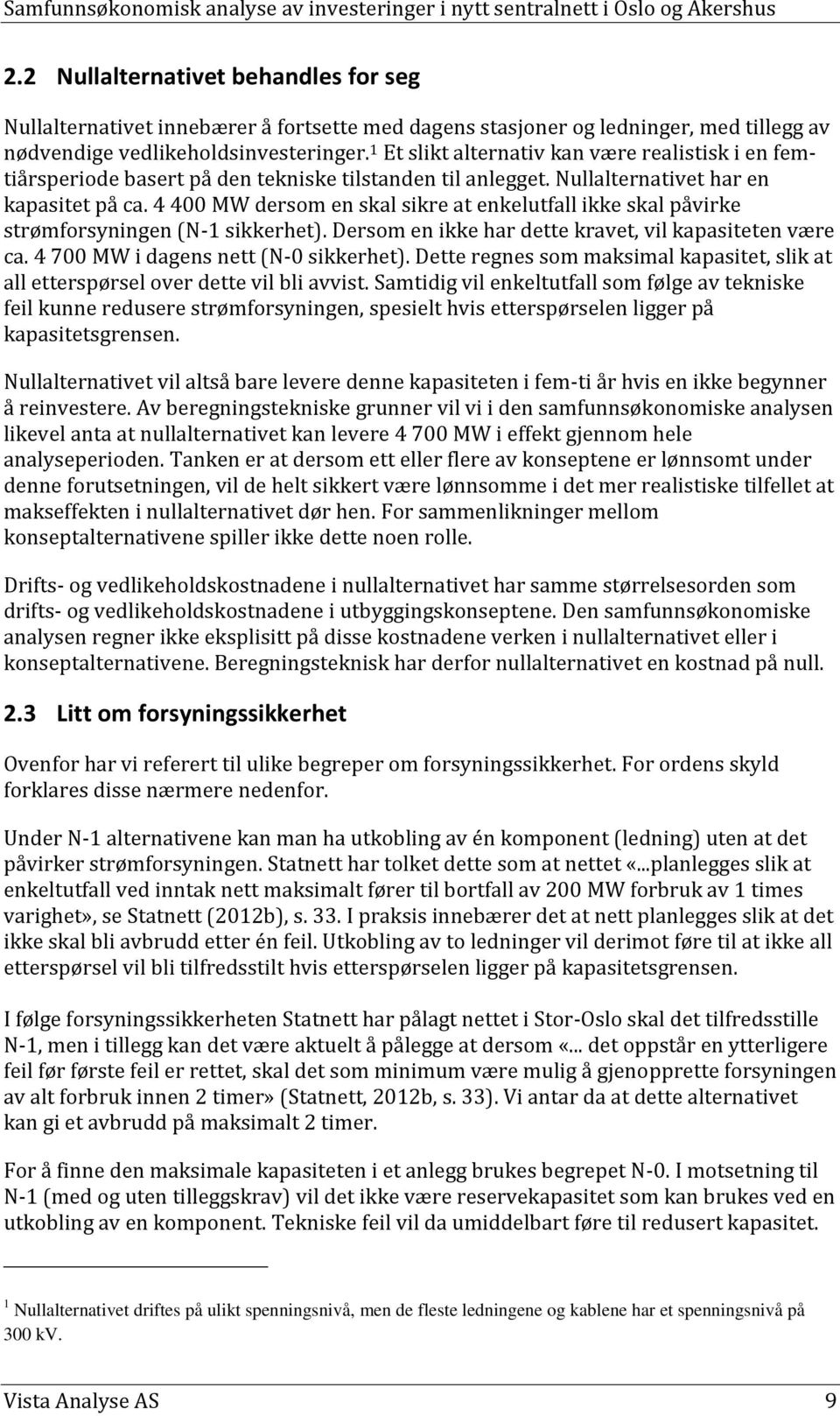 4 400 MW dersom en skal sikre at enkelutfall ikke skal påvirke strømforsyningen (N-1 sikkerhet). Dersom en ikke har dette kravet, vil kapasiteten være ca. 4 700 MW i dagens nett (N-0 sikkerhet).