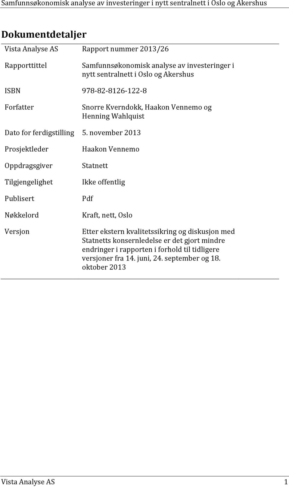 november 2013 Prosjektleder Oppdragsgiver Tilgjengelighet Publisert Nøkkelord Versjon Haakon Vennemo Statnett Ikke offentlig Pdf Kraft, nett, Oslo Etter