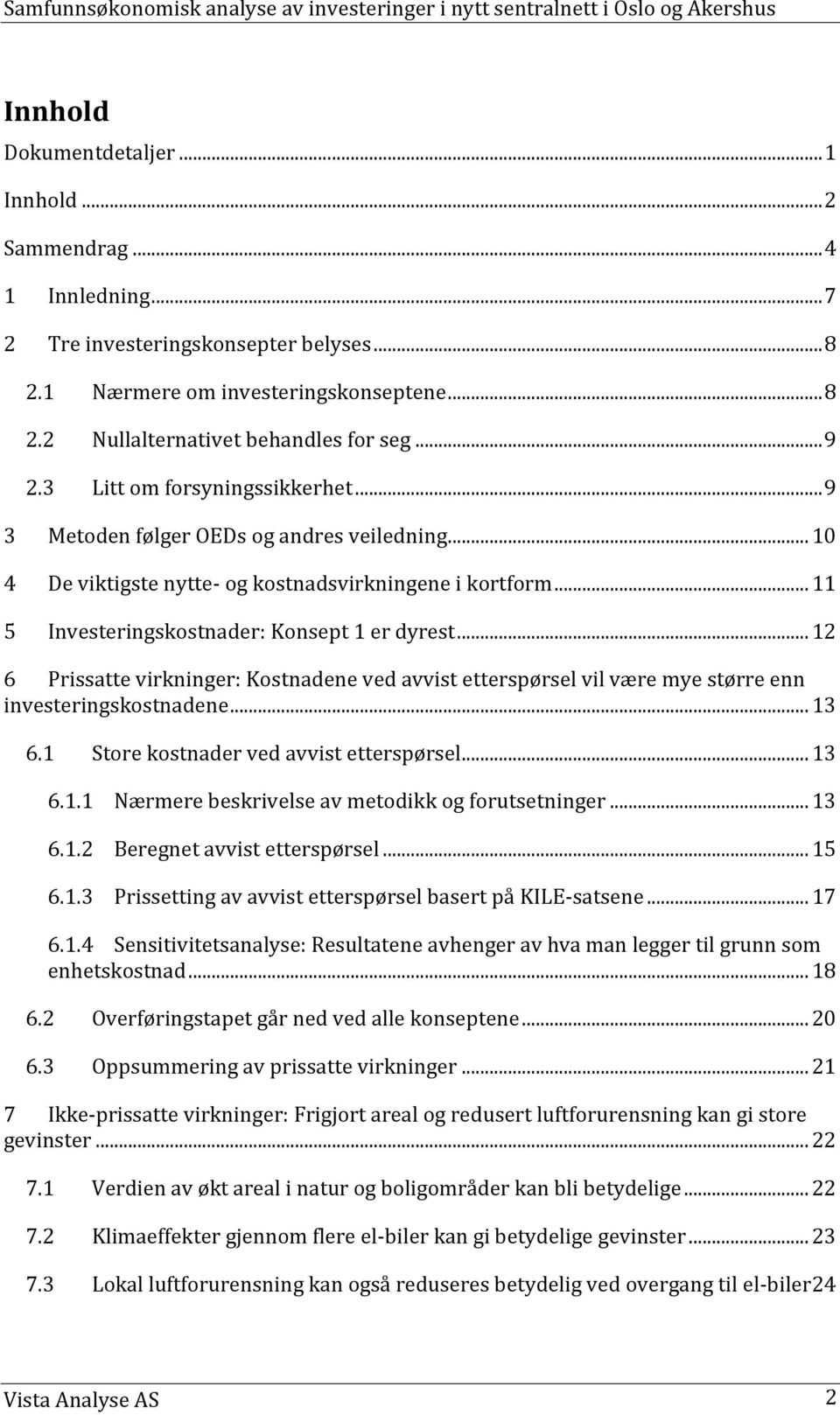 .. 12 6 Prissatte virkninger: Kostnadene ved avvist etterspørsel vil være mye større enn investeringskostnadene... 13 6.1 Store kostnader ved avvist etterspørsel... 13 6.1.1 Nærmere beskrivelse av metodikk og forutsetninger.