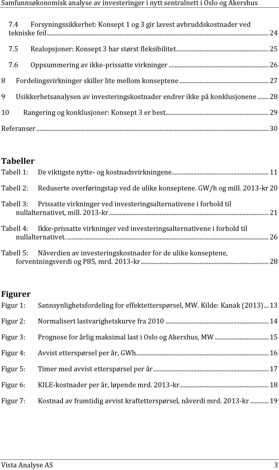 .. 29 Referanser... 30 Tabeller Tabell 1: De viktigste nytte- og kostnadsvirkningene... 11 Tabell 2: Reduserte overføringstap ved de ulike konseptene. GW/h og mill.