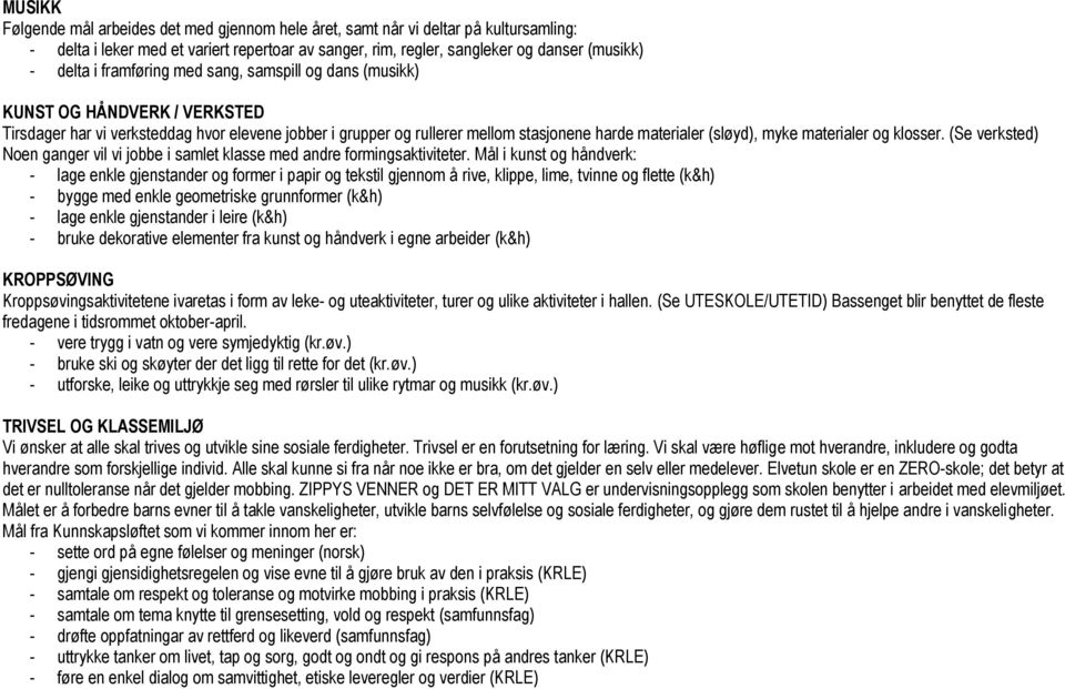 materialer og klosser. (Se verksted) Noen ganger vil vi jobbe i samlet klasse med andre formingsaktiviteter.