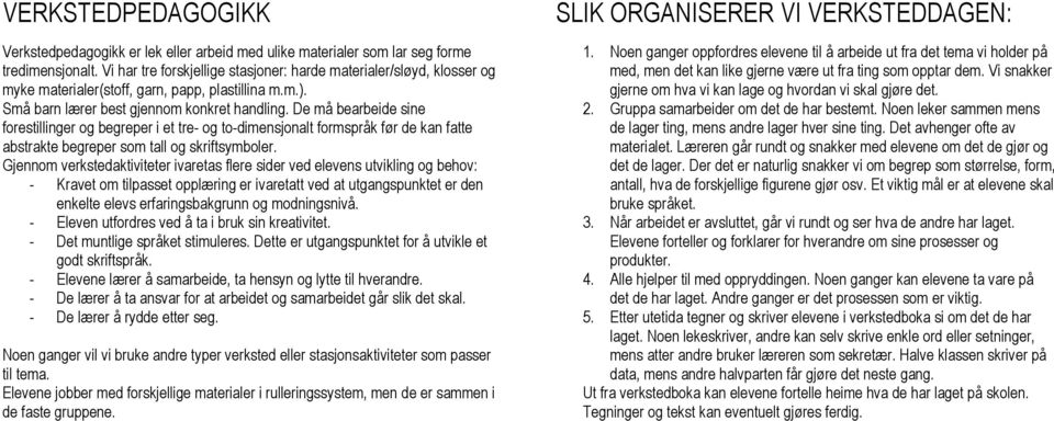 De må bearbeide sine forestillinger og begreper i et tre- og to-dimensjonalt formspråk før de kan fatte abstrakte begreper som tall og skriftsymboler.