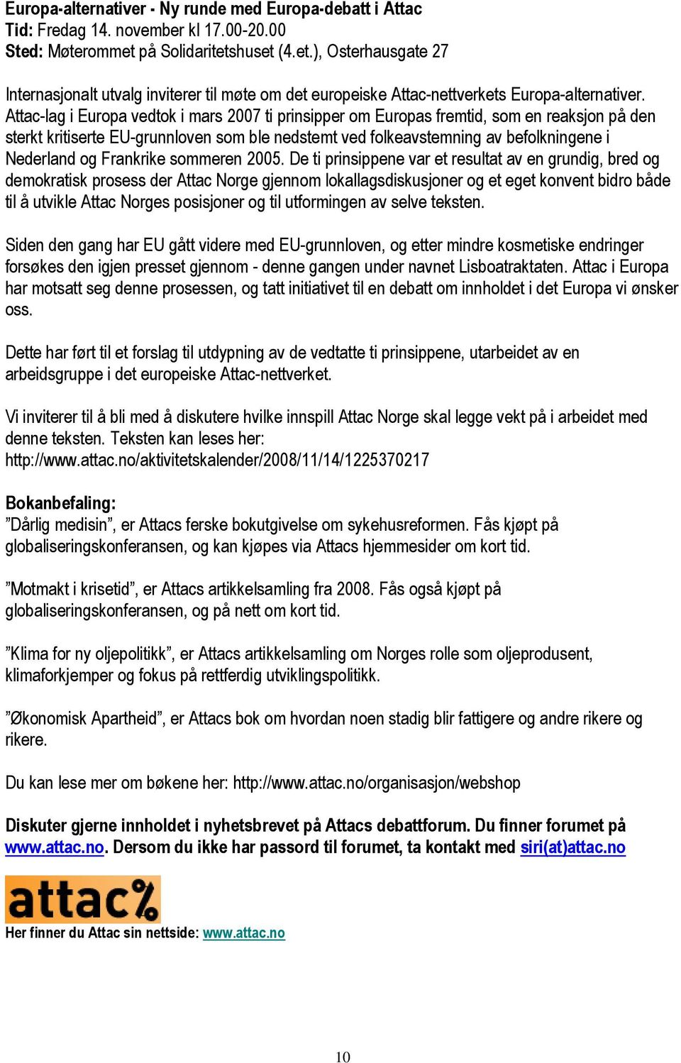 Attac-lag i Europa vedtok i mars 2007 ti prinsipper om Europas fremtid, som en reaksjon på den sterkt kritiserte EU-grunnloven som ble nedstemt ved folkeavstemning av befolkningene i Nederland og