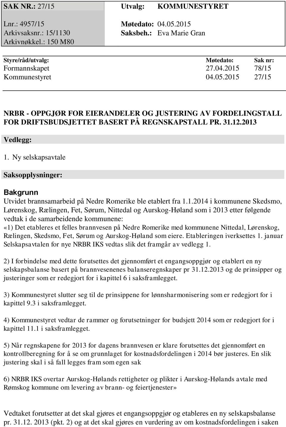 Ny selskapsavtale Saksopplysninger: Bakgrunn Utvidet brannsamarbeid på Nedre Romerike ble etablert fra 1.