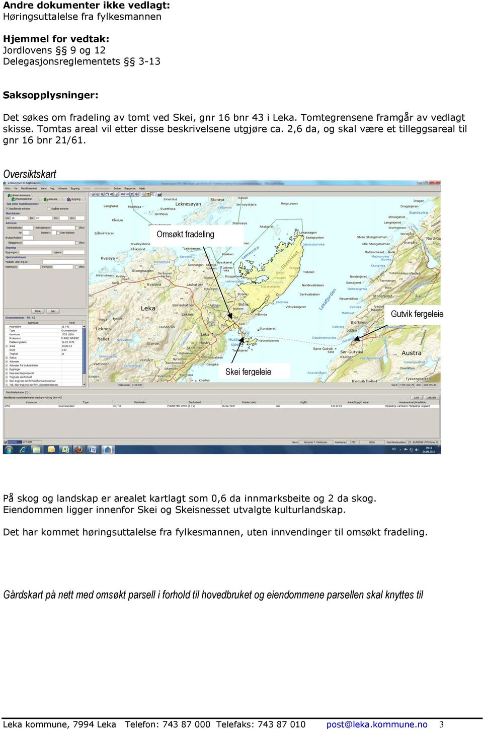 Oversiktskart Omsøkt fradeling Gutvik fergeleie Skei fergeleie På skog og landskap er arealet kartlagt som 0,6 da innmarksbeite og 2 da skog.