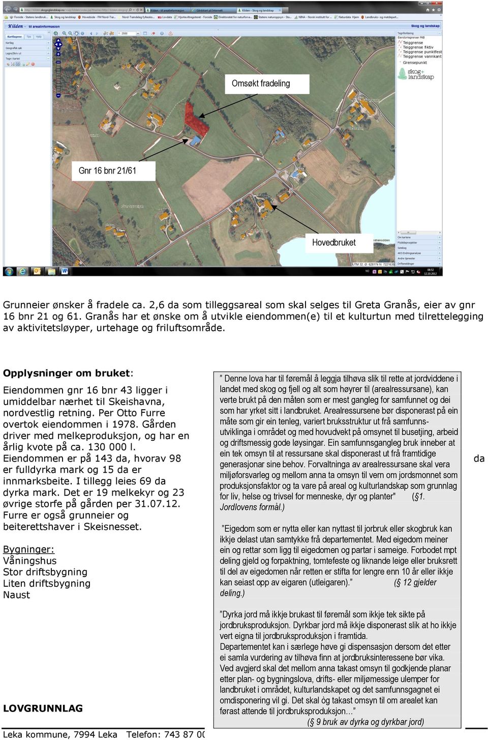 Opplysninger om bruket: Eiendommen gnr 16 bnr 43 ligger i umiddelbar nærhet til Skeishavna, nordvestlig retning. Per Otto Furre overtok eiendommen i 1978.