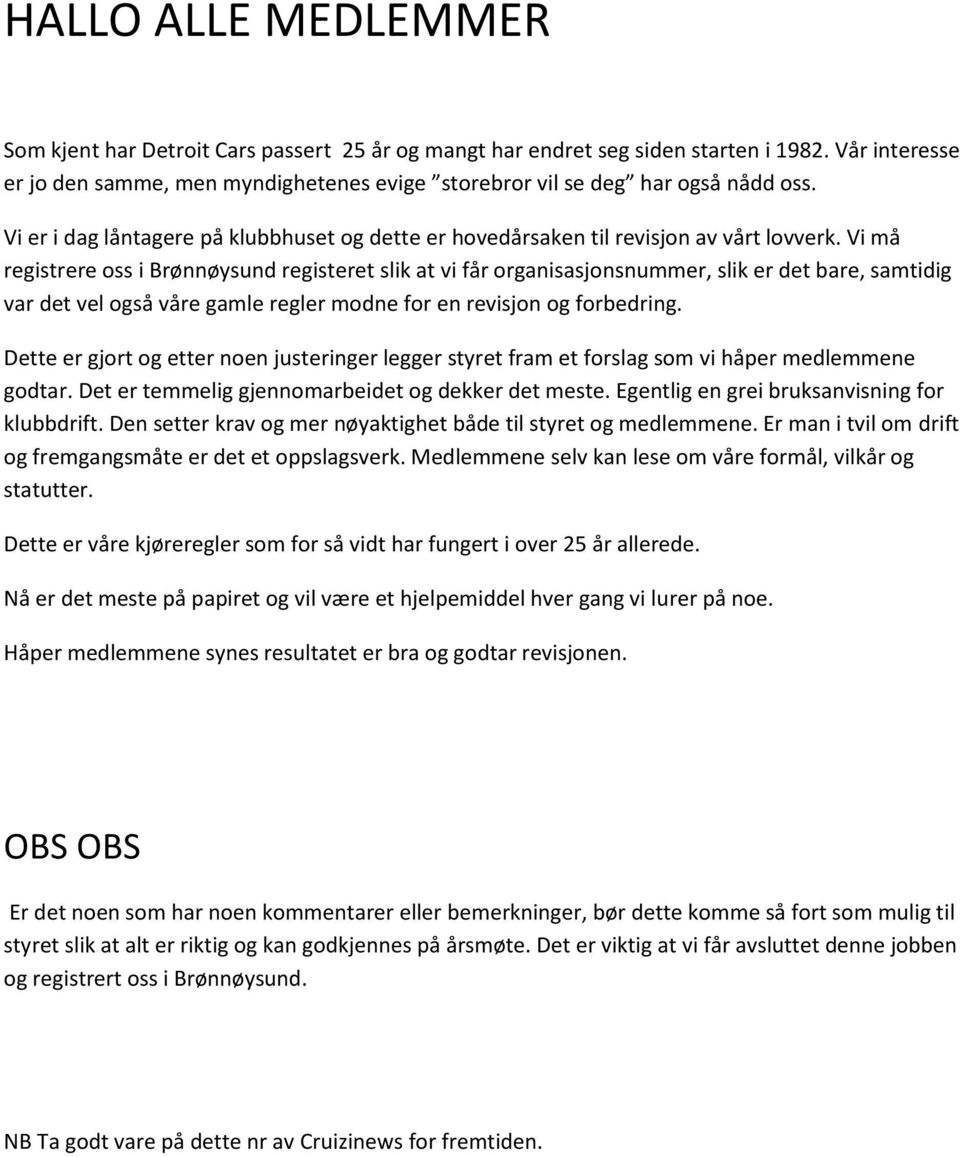 Vi må registrere oss i Brønnøysund registeret slik at vi får organisasjonsnummer, slik er det bare, samtidig var det vel også våre gamle regler modne for en revisjon og forbedring.