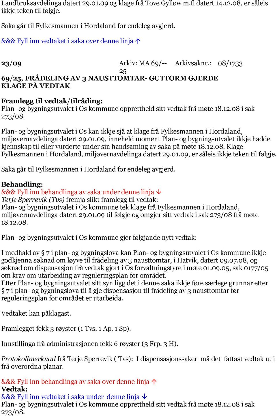 Plan- og bygningsutvalet i Os kan ikkje sjå at klage frå Fylkesmannen i Hordaland, miljøvernavdelinga datert 29.01.