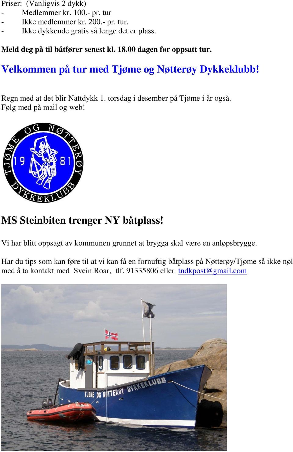 torsdag i desember på Tjøme i år også. Følg med på mail og web! MS Steinbiten trenger NY båtplass!