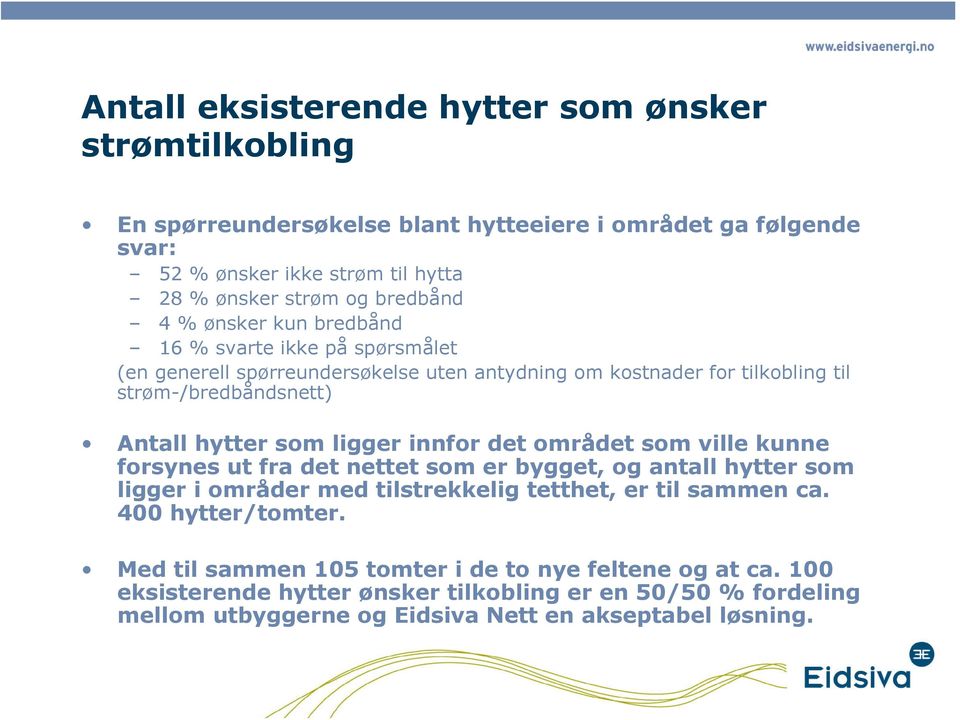 som ligger innfor det området som ville kunne forsynes ut fra det nettet som er bygget, og antall hytter som ligger i områder med tilstrekkelig tetthet, er til sammen ca.