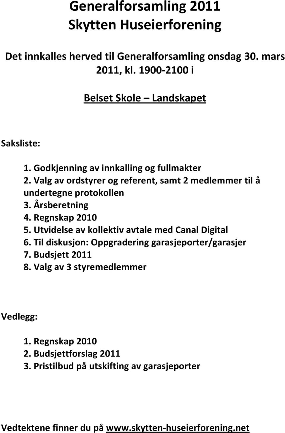 Valg av ordstyrer og referent, samt 2 medlemmer til å undertegne protokollen 3. Årsberetning 4. Regnskap 2010 5.