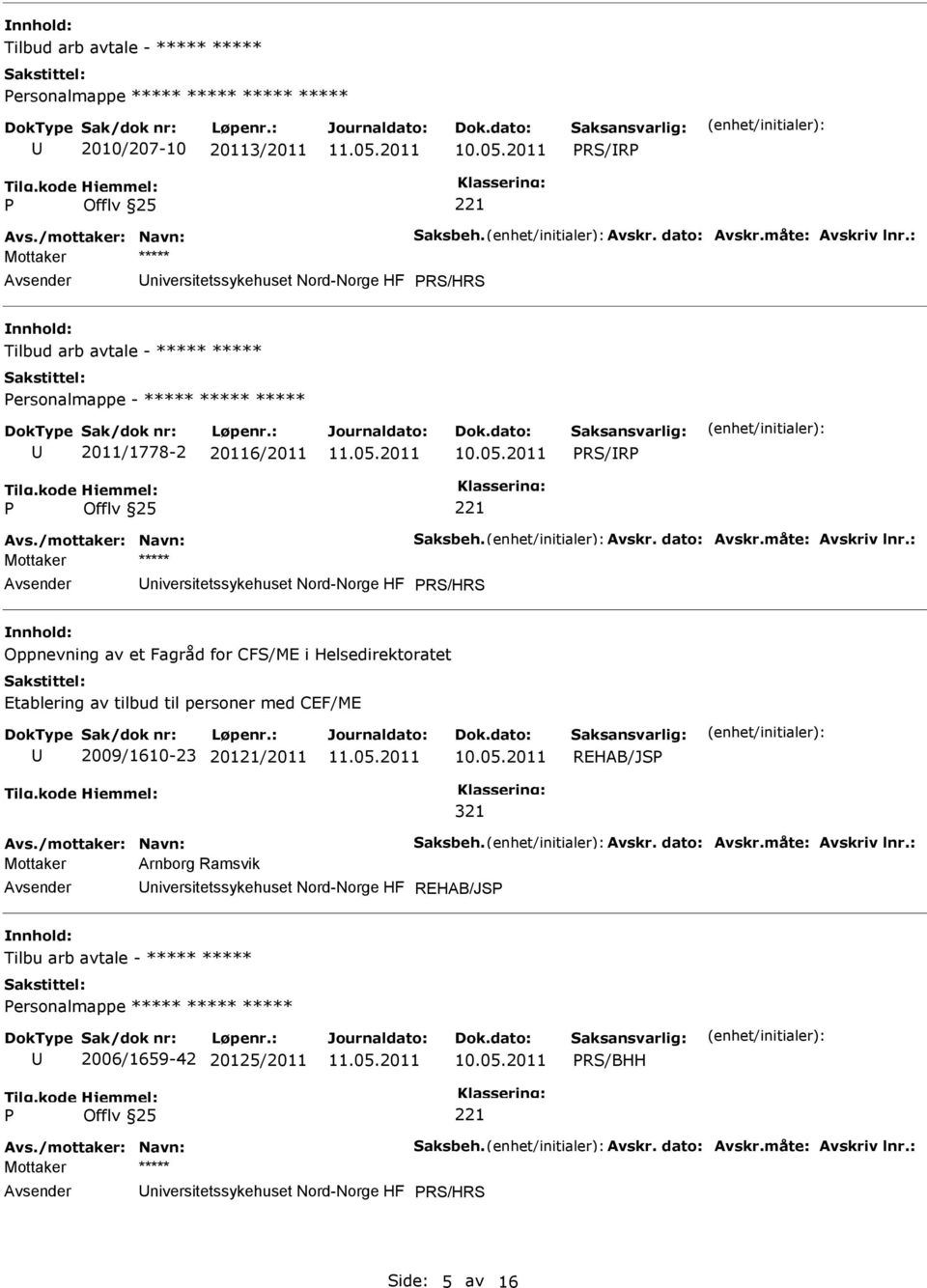 Helsedirektoratet Etablering av tilbud til personer med CEF/ME 2009/1610-23 20121/2011 REHAB/JS 321 Mottaker Arnborg Ramsvik niversitetssykehuset Nord-Norge