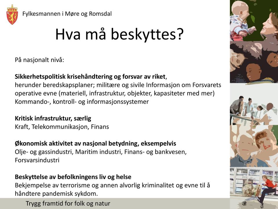 operative evne (materiell, infrastruktur, objekter, kapasiteter med mer) Kommando-, kontroll- og informasjonssystemer Kritisk infrastruktur, særlig Kraft,