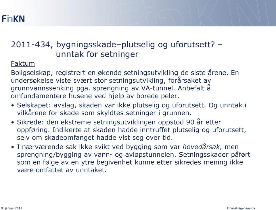 Selskapet: avslag, skaden var ikke plutselig og uforutsett. Og unntak i vilkårene for skade som skyldtes setninger i grunnen. Sikrede: den ekstreme setningsutviklingen oppstod 90 år etter oppføring.