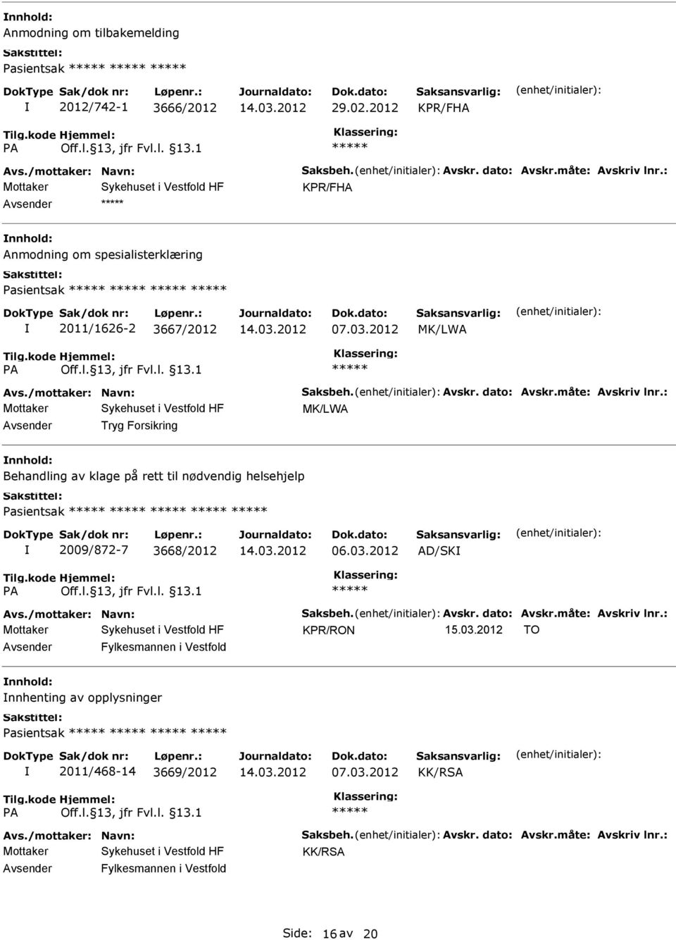 : MK/LWA Tryg Forsikring Behandling av klage på rett til nødvendig helsehjelp Pasientsak 2009/872-7 3668/2012 06.03.2012 AD/SK Avs./mottaker: Navn: Saksbeh. Avskr. dato: Avskr.