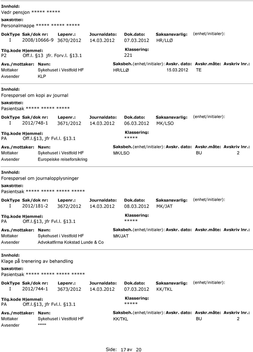 : B 2 Europeiske reiseforsikring Forespørsel om journalopplysninger Pasientsak 2012/181-2 3672/2012 08.03.2012 MK/JAT Avs./mottaker: Navn: Saksbeh. Avskr. dato: Avskr.