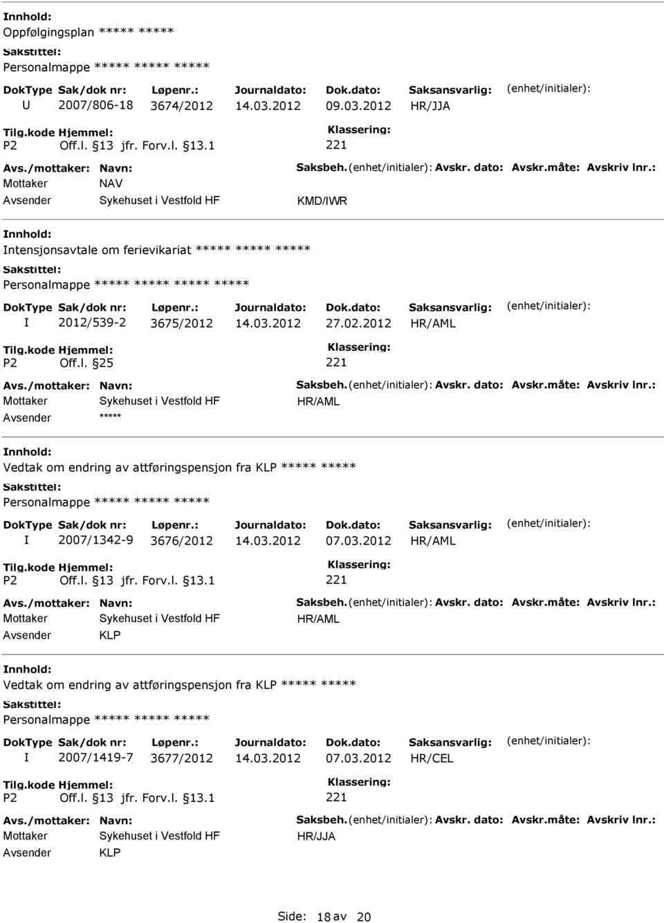 måte: Avskriv lnr.: Vedtak om endring av attføringspensjon fra KLP Personalmappe 2007/1342-9 3676/2012 Avs./mottaker: Navn: Saksbeh. Avskr. dato: Avskr.