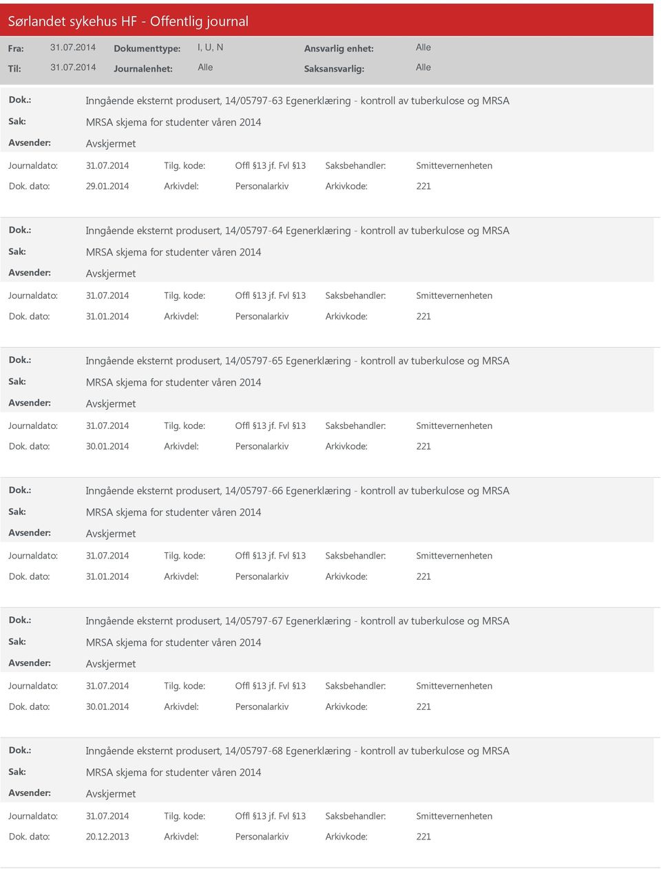 dato: 30.01.2014 Arkivdel: Personalarkiv Arkivkode: 221 Inngående eksternt produsert, 14/05797-66 Egenerklæring - kontroll av tuberkulose og MRSA Dok. dato: 31.01.2014 Arkivdel: Personalarkiv Arkivkode: 221 Inngående eksternt produsert, 14/05797-67 Egenerklæring - kontroll av tuberkulose og MRSA Dok.