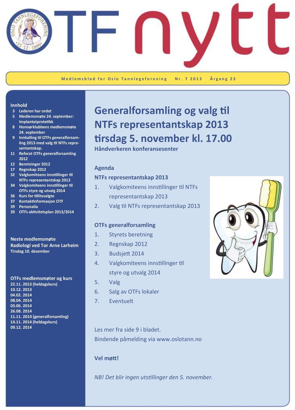 11 Referat OTFs generalforsamling 2012 12 Beretninger 2012 17 Regnskap 2012 32 Valgkomiteens innstillinger til NTFs representantskap 2013 34 Valgkomiteens innstillinger til OTFs styre og utvalg 2014