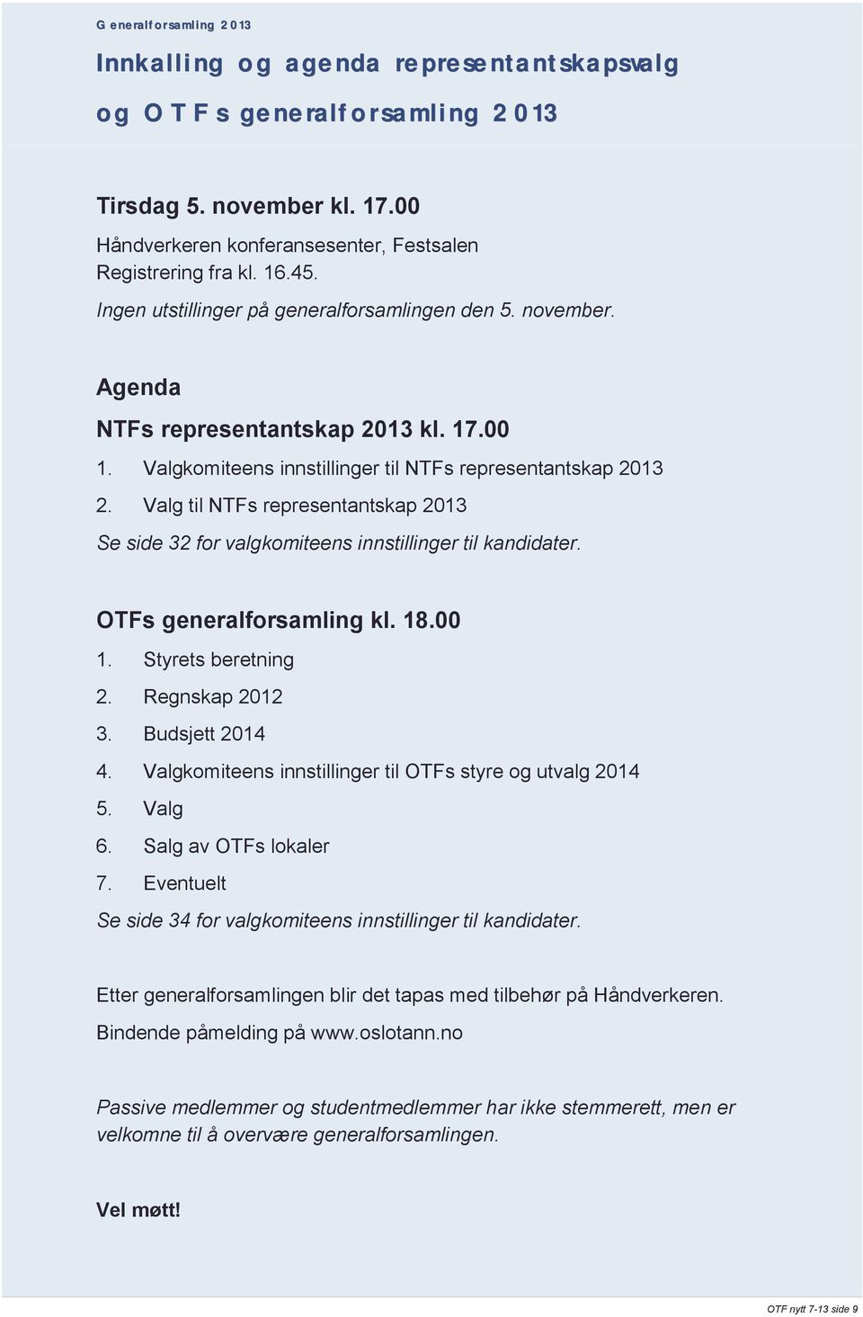 Valg til NTFs representantskap 2013 Se side 32 for valgkomiteens innstillinger til kandidater. OTFs generalforsamling kl. 18.00 1. Styrets beretning 2. Regnskap 2012 3. Budsjett 2014 4.